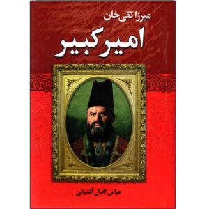 میرزا تقی خان امیرکبیر – عباس اقبال آشتیانی