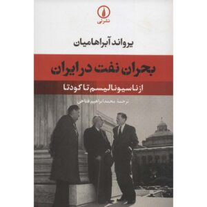 بحران نفت در ایران از ناسیونالیسم تا کودتا اثر اروانند آبراهامیان