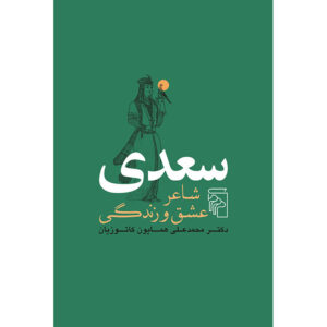 کتاب سعدی: شاعر زندگی، عشق و شفقت اثر هما کاتوزیان